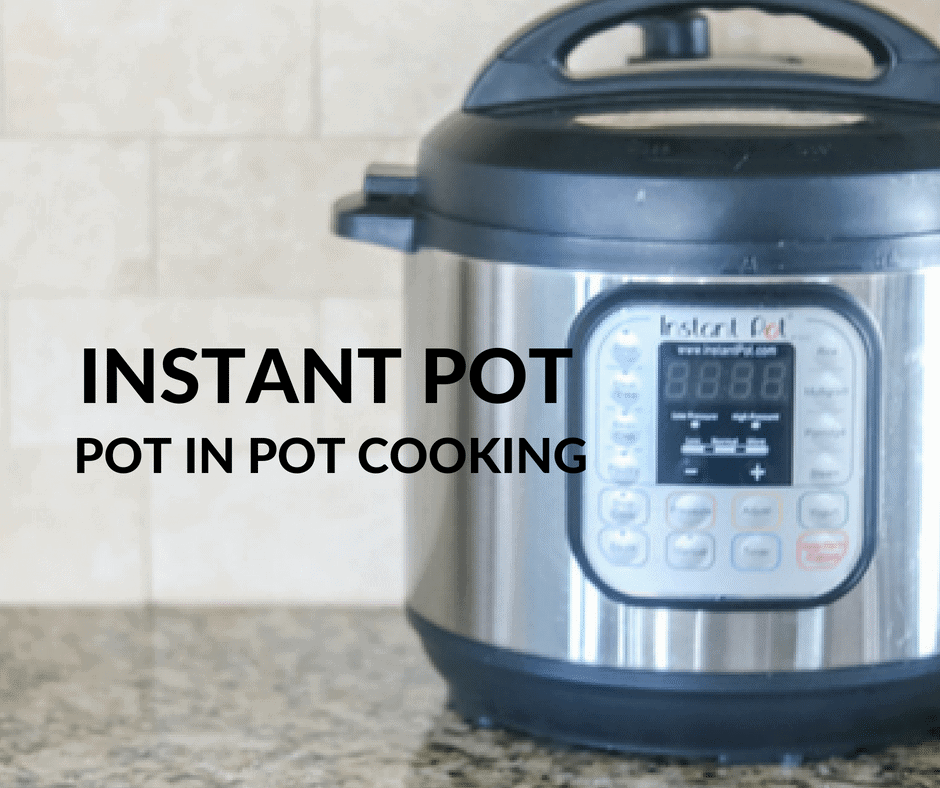 How to Do Pot in Pot Cooking in the Instant Pot or Other Pressure